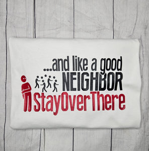 And like a good neighbor,  stay over there shirt