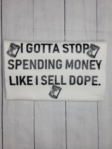 I gotta stop spending money shirt-white