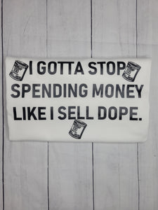 I gotta stop spending money shirt-white